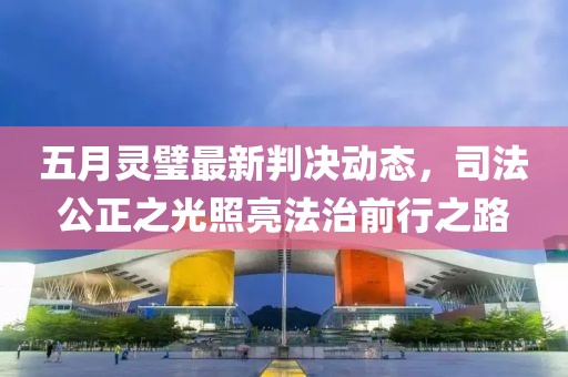 五月灵璧最新判决动态，司法公正之光照亮法治前行之路