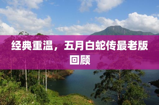 经典重温，五月白蛇传最老版回顾