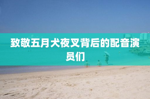 致敬五月犬夜叉背后的配音演员们