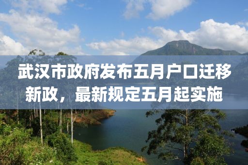 武汉市政府发布五月户口迁移新政，最新规定五月起实施