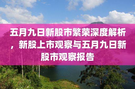 五月九日新股市繁荣深度解析，新股上市观察与五月九日新股市观察报告
