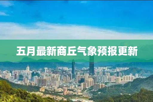 五月最新商丘气象预报更新