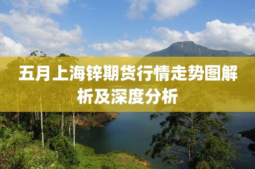 五月上海锌期货行情走势图解析及深度分析