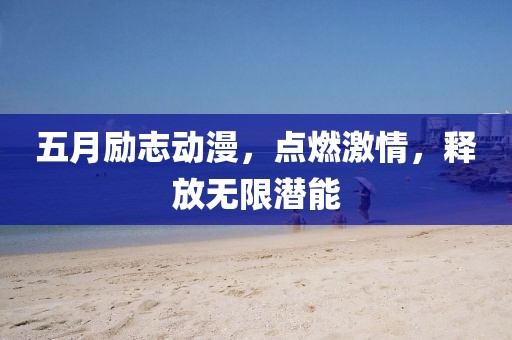 五月励志动漫，点燃激情，释放无限潜能