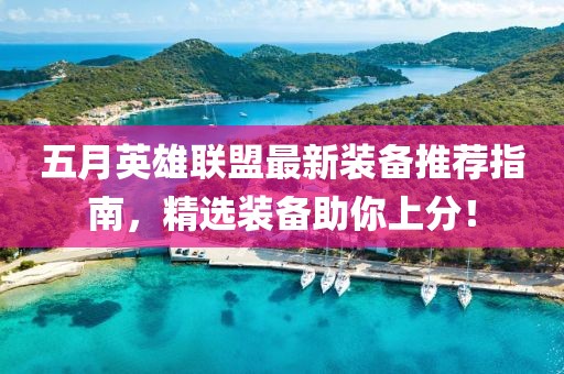 五月英雄联盟最新装备推荐指南，精选装备助你上分！