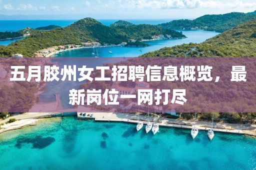 五月胶州女工招聘信息概览，最新岗位一网打尽