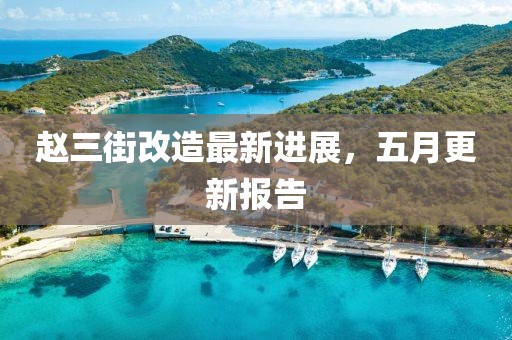 赵三街改造最新进展，五月更新报告