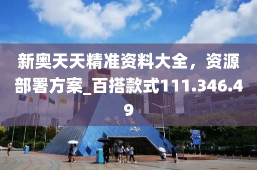 新奥天天精准资料大全，资源部署方案_百搭款式111.346.49