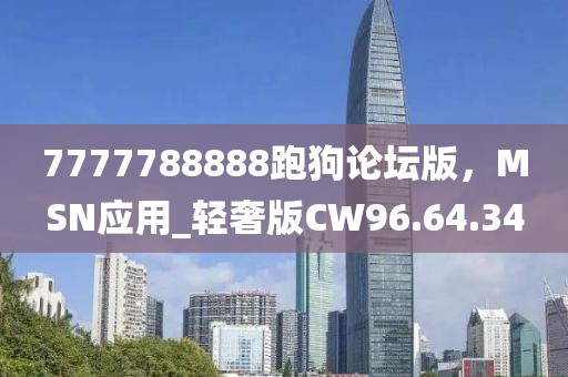 7777788888跑狗论坛版，MSN应用_轻奢版CW96.64.34