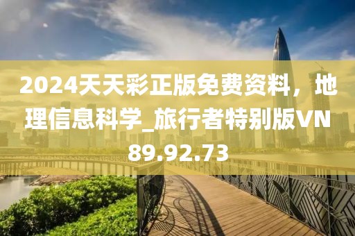 2024天天彩正版免费资料，地理信息科学_旅行者特别版VN89.92.73