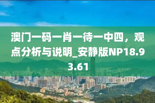 澳门一码一肖一待一中四，观点分析与说明_安静版NP18.93.61