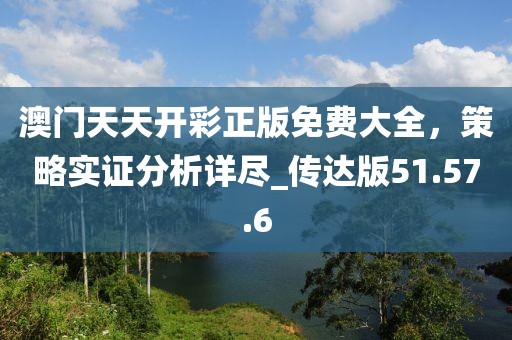 澳门天天开彩正版免费大全，策略实证分析详尽_传达版51.57.6