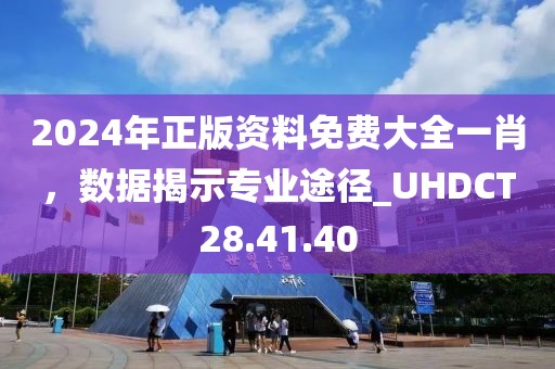 2024年正版资料免费大全一肖，数据揭示专业途径_UHDCT28.41.40