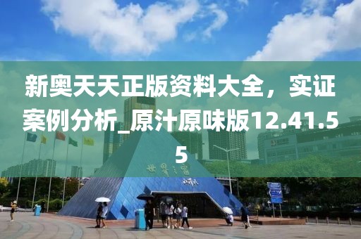 新奥天天正版资料大全，实证案例分析_原汁原味版12.41.55