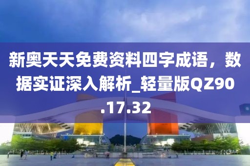 新奥天天免费资料四字成语，数据实证深入解析_轻量版QZ90.17.32