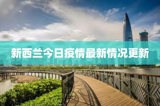 新西兰今日疫情最新情况更新