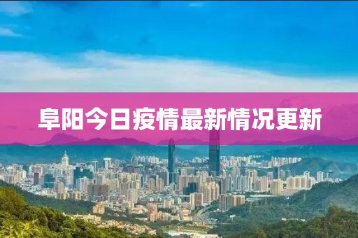 阜阳今日疫情最新情况更新