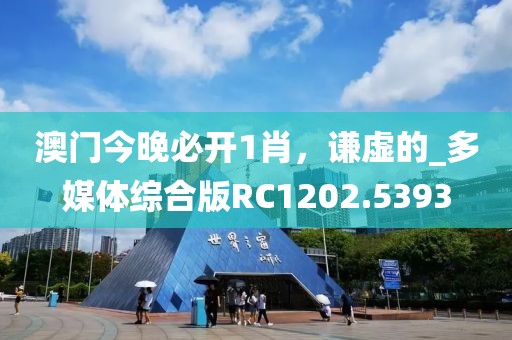 澳门今晚必开1肖，谦虚的_多媒体综合版RC1202.5393
