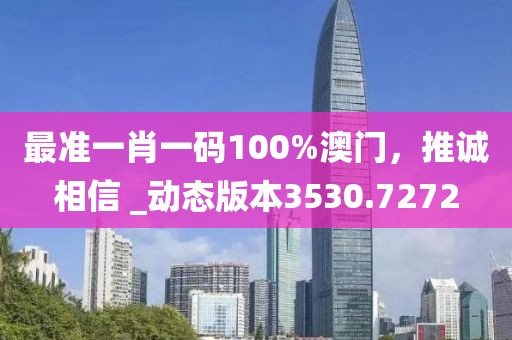 最准一肖一码100%澳门，推诚相信 _动态版本3530.7272