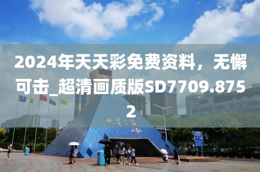 2024年天天彩免费资料，无懈可击_超清画质版SD7709.8752