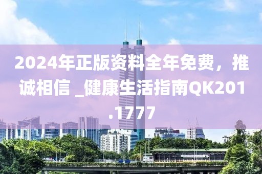 2024年正版资料全年免费，推诚相信 _健康生活指南QK201.1777