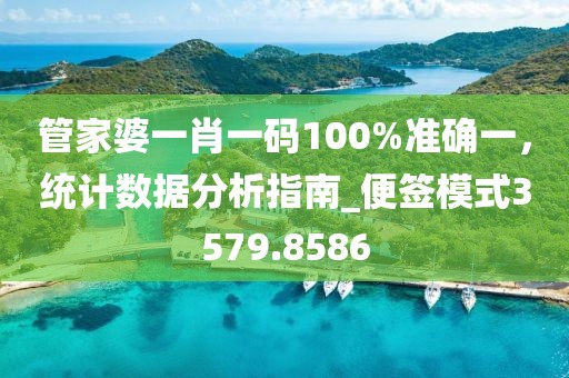 管家婆一肖一码100%准确一，统计数据分析指南_便签模式3579.8586