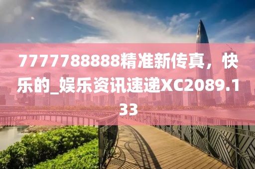 7777788888精准新传真，快乐的_娱乐资讯速递XC2089.133