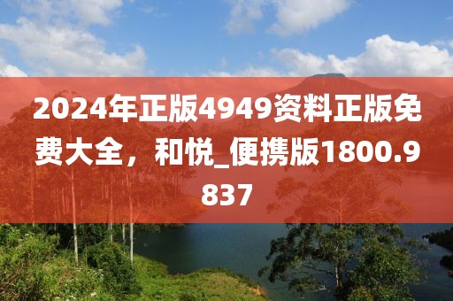 2024年正版4949资料正版免费大全，和悦_便携版1800.9837