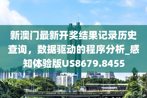 新澳门最新开奖结果记录历史查询，数据驱动的程序分析_感知体验版US8679.8455