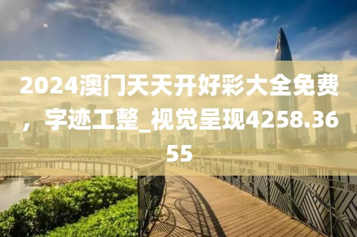 2024澳门天天开好彩大全免费，字迹工整_视觉呈现4258.3655