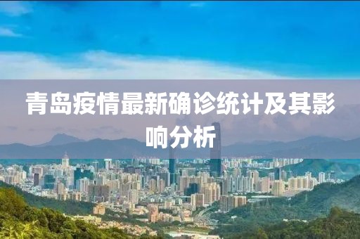 青岛疫情最新确诊统计及其影响分析