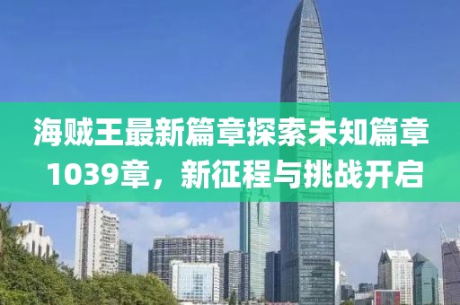 海贼王最新篇章探索未知篇章 1039章，新征程与挑战开启