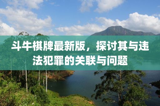斗牛棋牌最新版，探讨其与违法犯罪的关联与问题