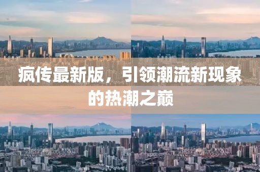 疯传最新版，引领潮流新现象的热潮之巅