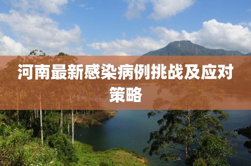 河南最新感染病例挑战及应对策略