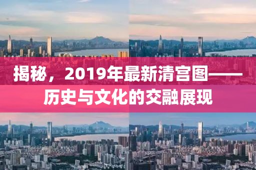 揭秘，2019年最新清宫图——历史与文化的交融展现