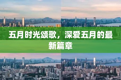 五月时光颂歌，深爱五月的最新篇章