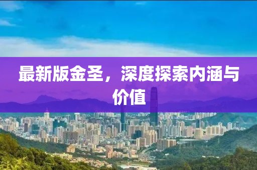 最新版金圣，深度探索内涵与价值