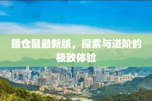 叠仓鼠最新版，探索与进阶的极致体验