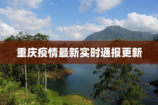 重庆疫情最新实时通报更新