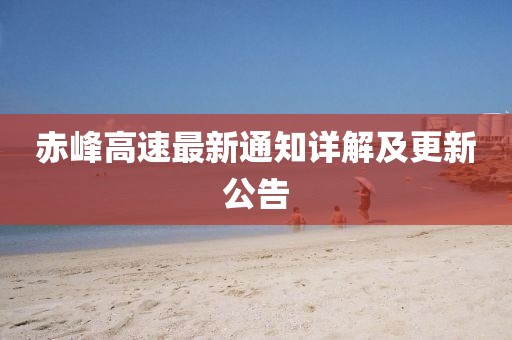 赤峰高速最新通知详解及更新公告