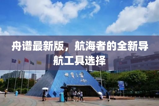 舟谱最新版，航海者的全新导航工具选择