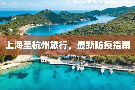 上海至杭州旅行，最新防疫指南