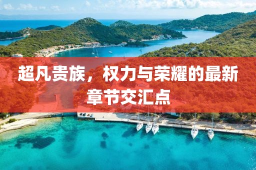 超凡贵族，权力与荣耀的最新章节交汇点