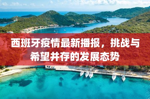 西班牙疫情最新播报，挑战与希望并存的发展态势
