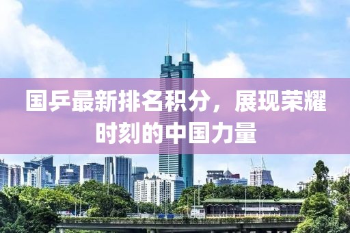 国乒最新排名积分，展现荣耀时刻的中国力量