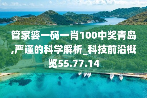 管家婆一码一肖100中奖青岛,严谨的科学解析_科技前沿概览55.77.14
