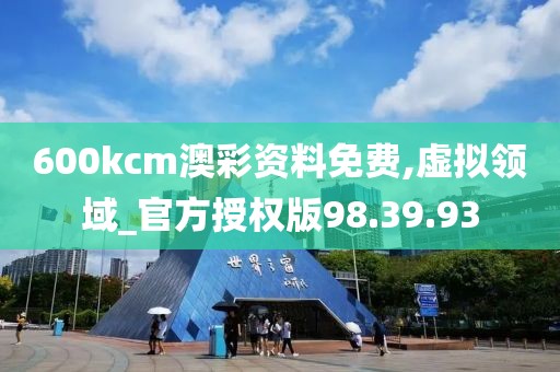 600kcm澳彩资料免费,虚拟领域_官方授权版98.39.93
