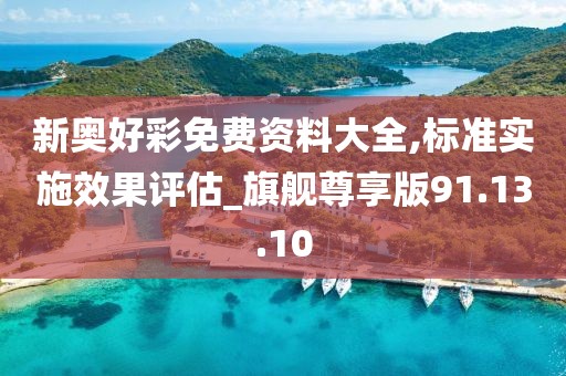 新奥好彩免费资料大全,标准实施效果评估_旗舰尊享版91.13.10