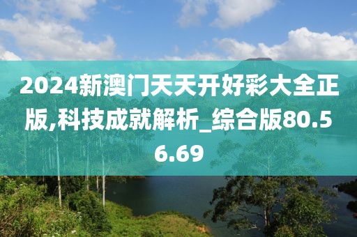 2024新澳门天天开好彩大全正版,科技成就解析_综合版80.56.69